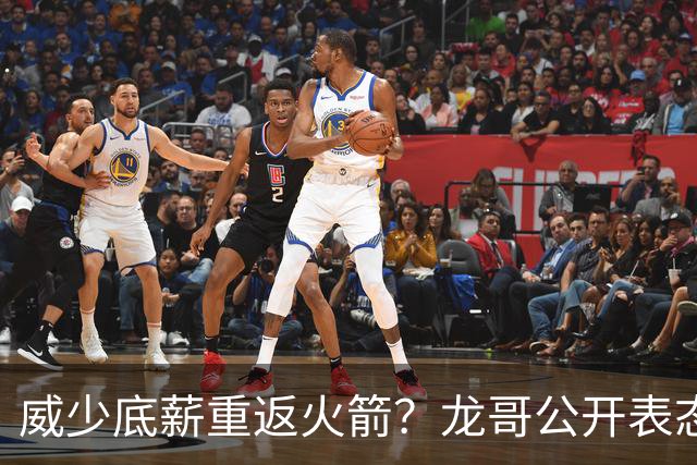 威少底薪重返火箭？龙哥公开表态，勇士又要抢杜兰特
